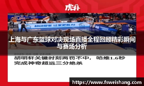上海与广东篮球对决现场直播全程回顾精彩瞬间与赛场分析